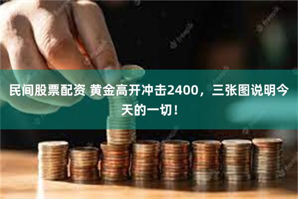 民间股票配资 黄金高开冲击2400，三张图说明今天的一切！