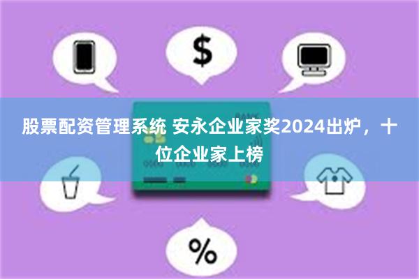 股票配资管理系统 安永企业家奖2024出炉，十位企业家上榜